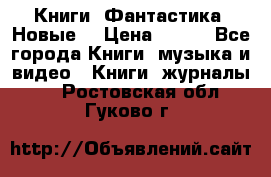 Книги. Фантастика. Новые. › Цена ­ 100 - Все города Книги, музыка и видео » Книги, журналы   . Ростовская обл.,Гуково г.